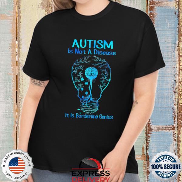 Autism is not a Disease it is Borderline Genius shirt