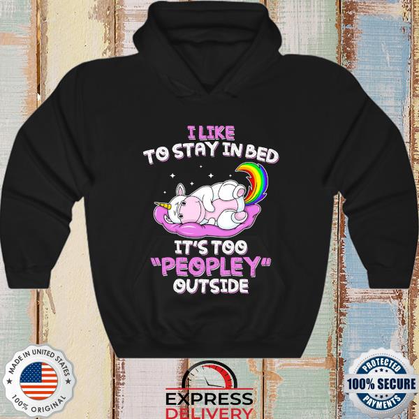 Cute Unicorn I like to stay in bed It's too Peopley outside s hoodie