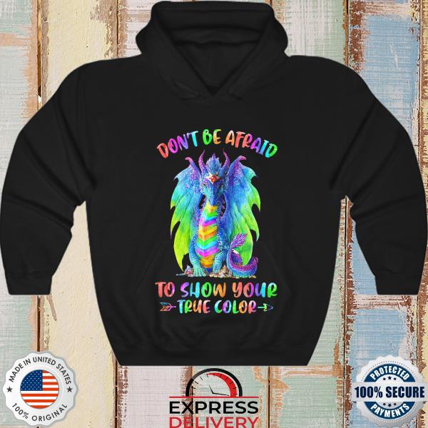 Dragon don't be afraid to show your true color s hoodie
