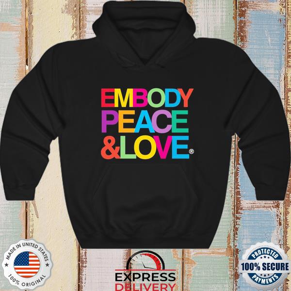Embody Peace And Love 2022 Shirt hoodie