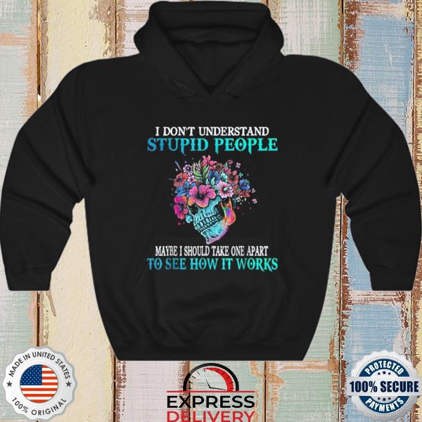 I Don't Understand Stupid People Cute Skull Sarcastic T-Shirt hoodie