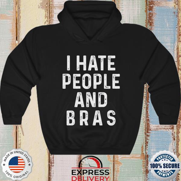 I hate people and bras 2022 s hoodie