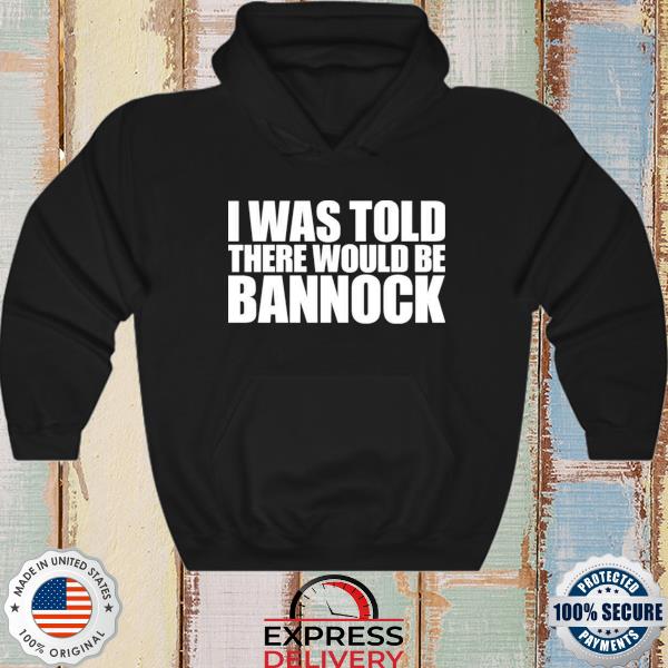 I was told there would be bannock s hoodie