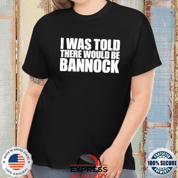 I was told there would be bannock shirt