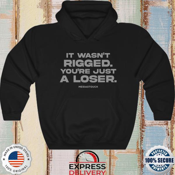It wasn't rigged you're just a loser s hoodie