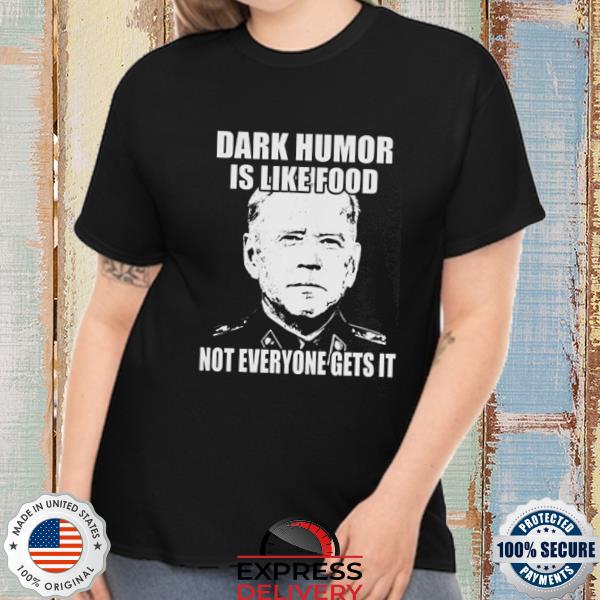 Joe Biden dark humor is like food not everyone gets it shirt
