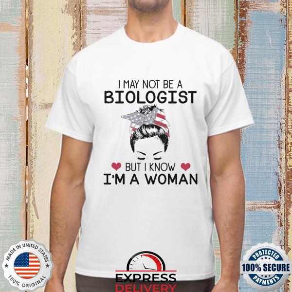 Messy Bun I may not be a Biologist but I know I'm a woman USA flag shirt