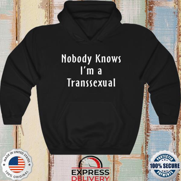 Nobody knows I'm a transsexual s hoodie