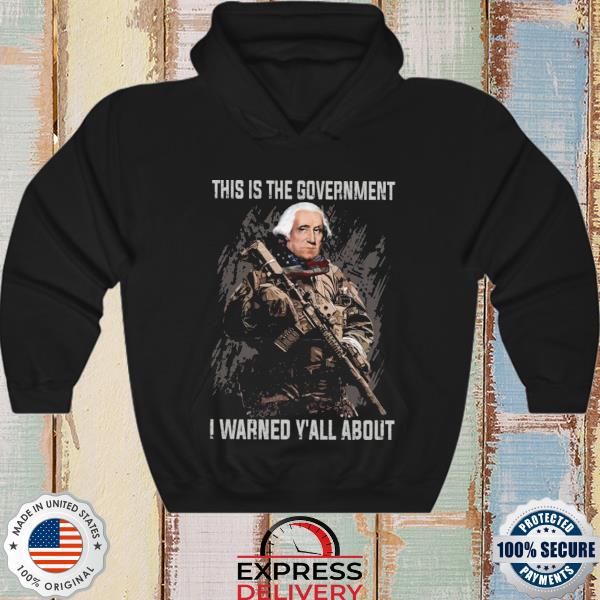 Official George Washington this is the government I warned Y'all about s hoodie