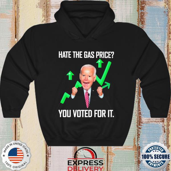 Original Biden hate the Gas price You voted for it 2022 s hoodie
