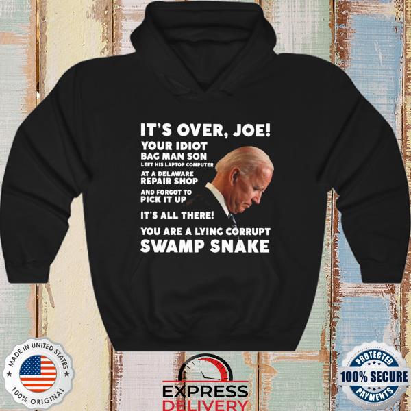 Original Biden It's over Joe your Idiot bag man son left his laptop computer s hoodie