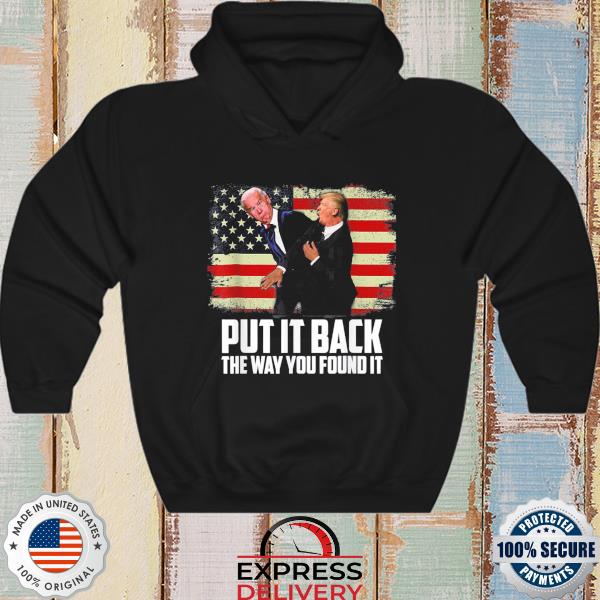 Put it back the way you found it Trump slap anti biden American flag s hoodie