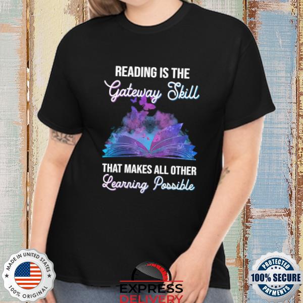 Reading is the gateway skill that makes all other learning possible shirt