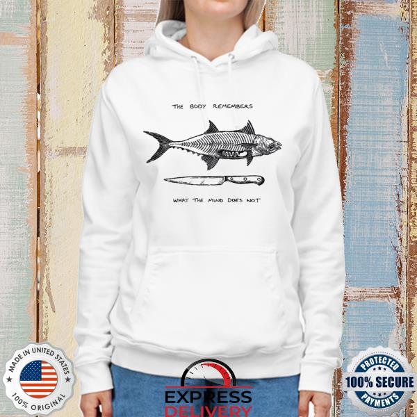 The body remembers what the mind does not fish knife s hoodie