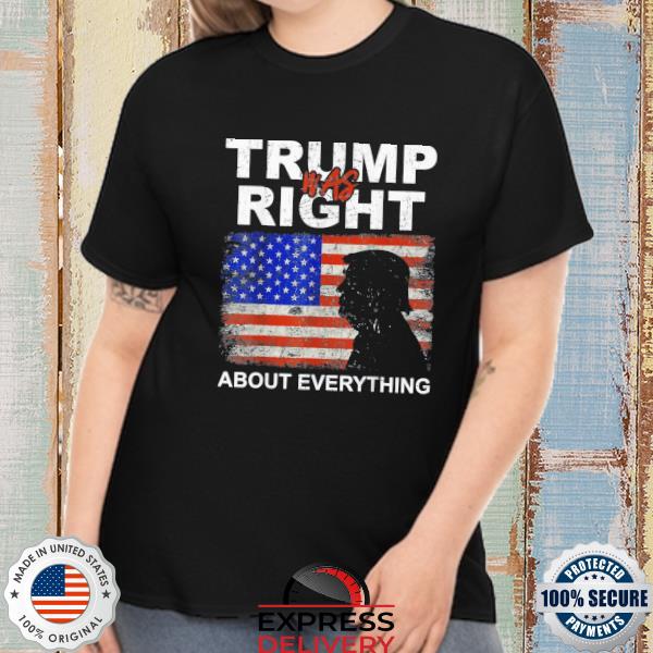 Trump was right about everything pro Trump American patriot shirt