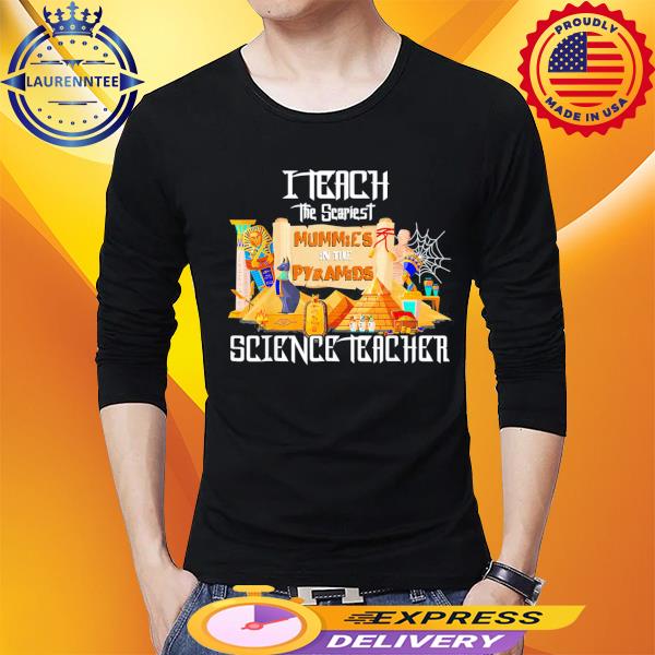 I Teach the Scariest Mummies Halloween Science Teacher Shirt