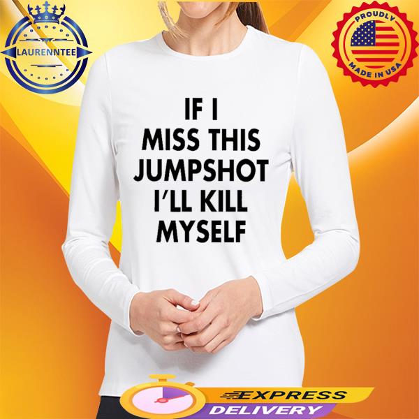 Official If I Miss This Jumpshot I’Ll Kill Myself Shirt