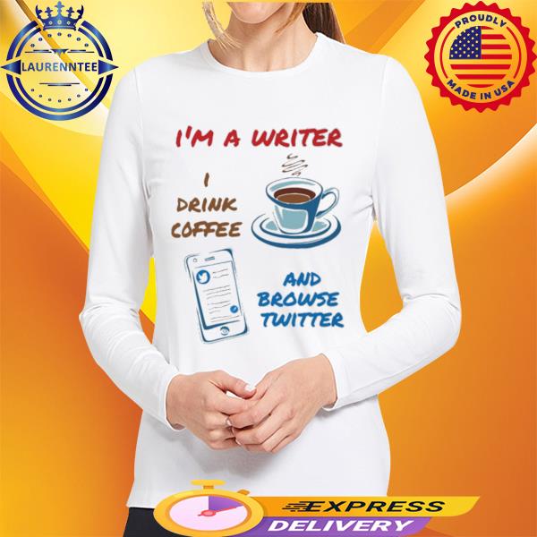 Official I'm A Writer I Drink Coffee And Browse Twitter Shirt