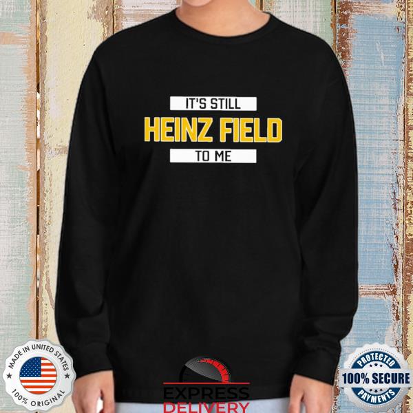 Official It's Still Heinz Field To Me 2022 Shirt, hoodie, sweater, long  sleeve and tank top