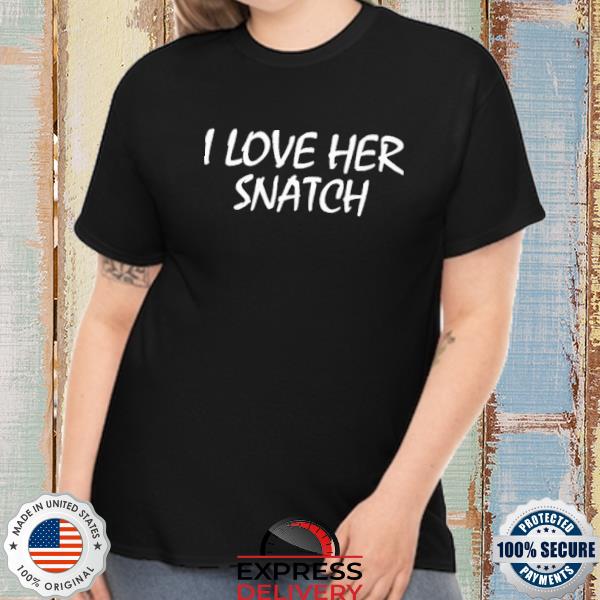 Premium i Love Her Snatch Shirt