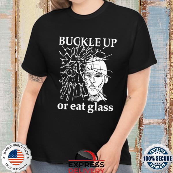 Premium official Buckle Up Or Eat Glass Tee Shirt