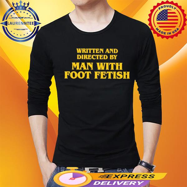 Written And Directed By Man With Foot Fetish Long Sleeve T-Shirt