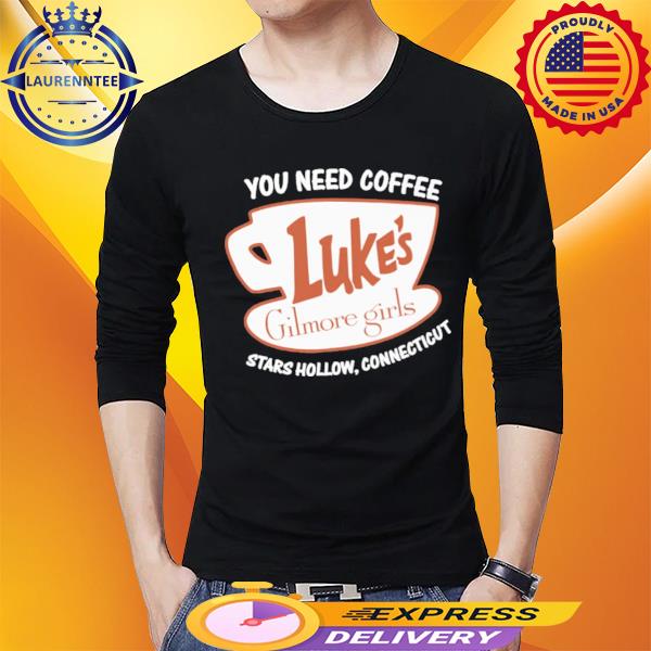 You Need Coffee Lukes Gilmore Girls 2022 Shirt