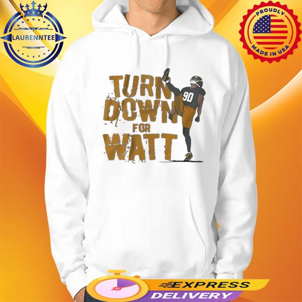 T.J. Watt Turn down for Watt t-shirt, hoodie, sweater, long sleeve and tank  top