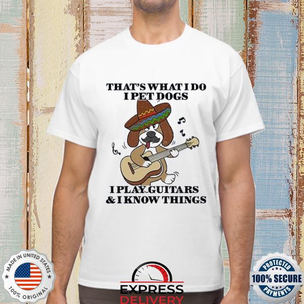Guitar Tshirt That's What I Do I Pet Dogs I Play Guitar & I Know Things T-Shirt for Men Women 