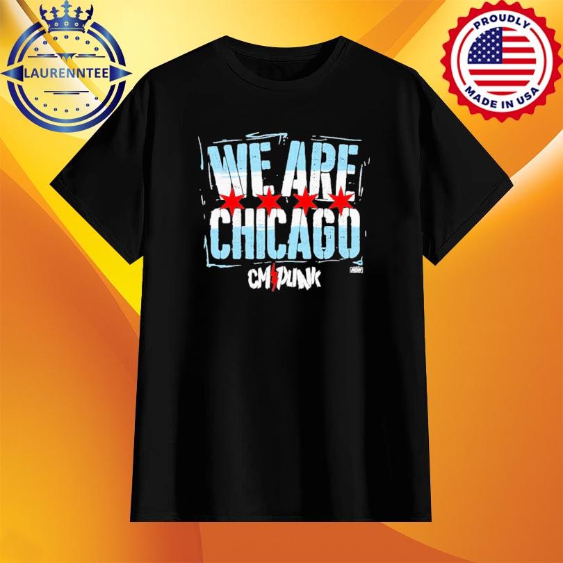 We are Chicago CM Punk shirt, hoodie, sweater, long sleeve and tank top