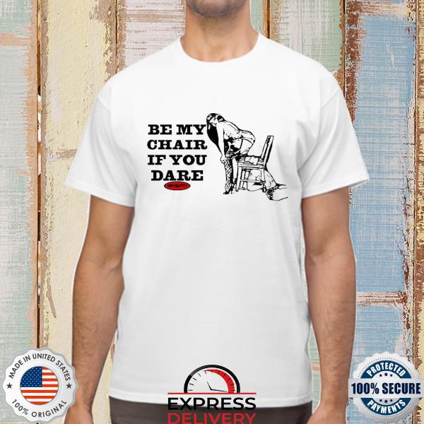 Be my chair if you dare shirt