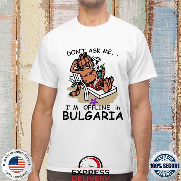 Don't ask me I'm offline in bulgaria shirt
