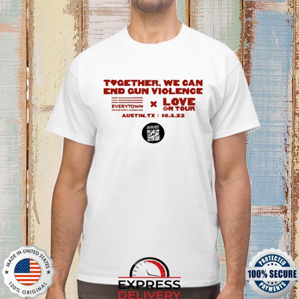 Everytown And Love On Tour Austin Together We Can End Gun Violence 2022 Shirt