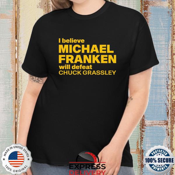 Frankenforiowa I believe michael franken will defeat chuck grassley shirt