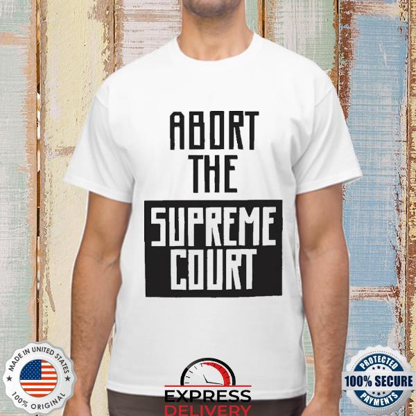 Hayley William Abort The Supreme Court 2022 Shirt