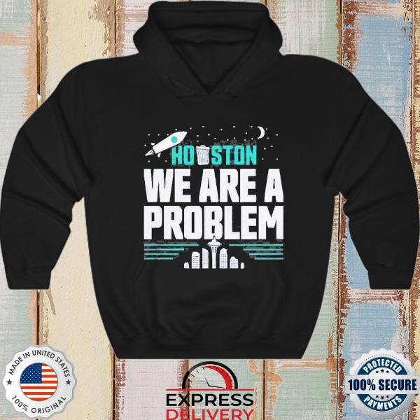 Houston, We Are A Problem Seattle Mariners 2022 Postseason Shirt