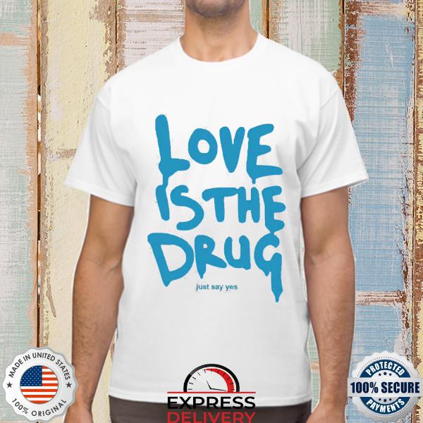 Love Is The Drug New 2022 Shirt