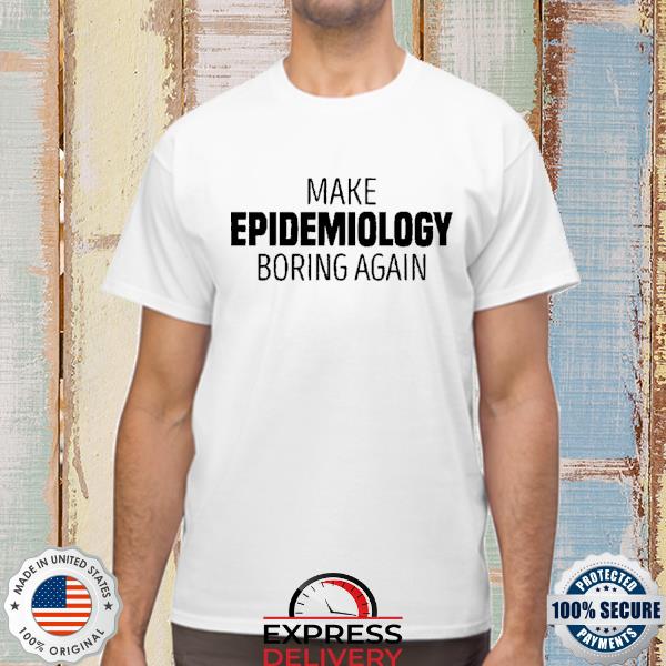Make Epidemiology Boring Again Tee Shirt