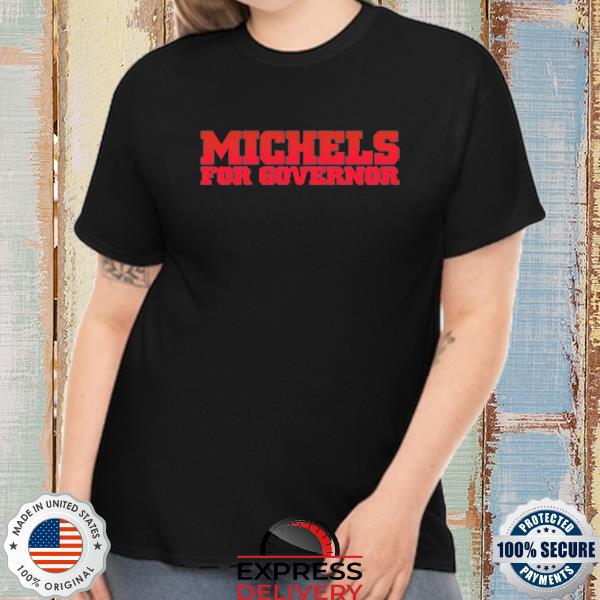 Michels For Governor 2022 Shirt