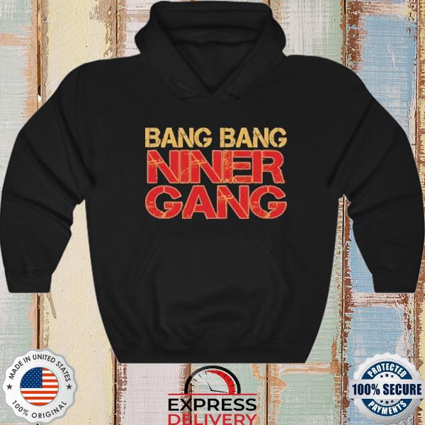 Bang bang niner gang shirt, hoodie, sweater, long sleeve and tank top