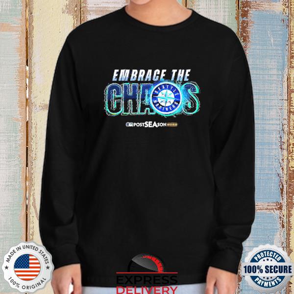 Funny Seattle Mariners Embrace the Chaos Postseason 2022 shirt, hoodie,  longsleeve tee, sweater