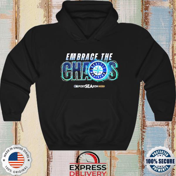 Official Seattle Mariners Embrace The Chaos Postseason 2022 Shirt, hoodie,  sweater, long sleeve and tank top