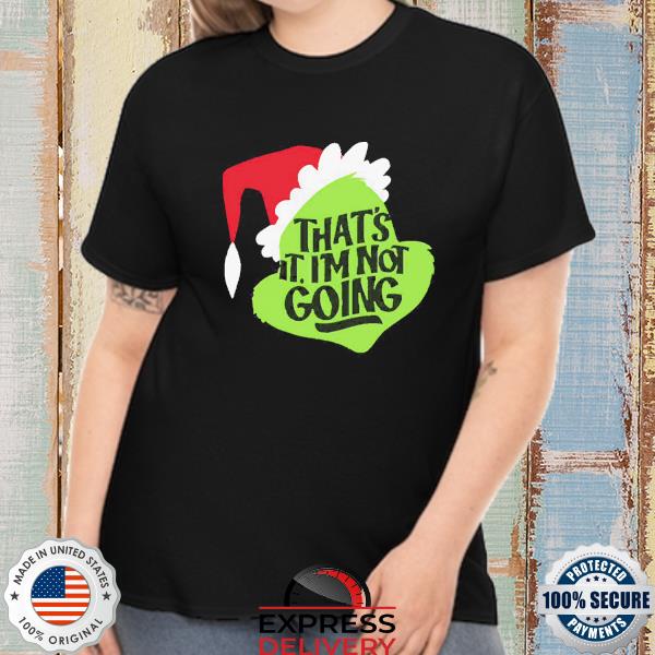 That’s It I’m Not Going Grinch Christmas Shirt