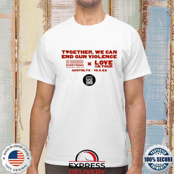 We Can End Gun Violence Everytown And Love On Tour 2022 Shirt