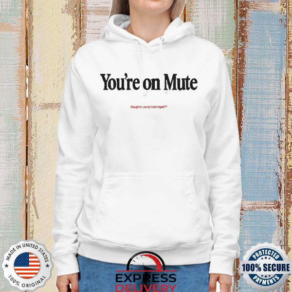 You re On Mute Brought To You By Axel Arigato Shirt hoodie