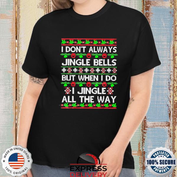 2022 I Don’t Always Jingle Bells But When I Do I Jingle All The Way Shirt