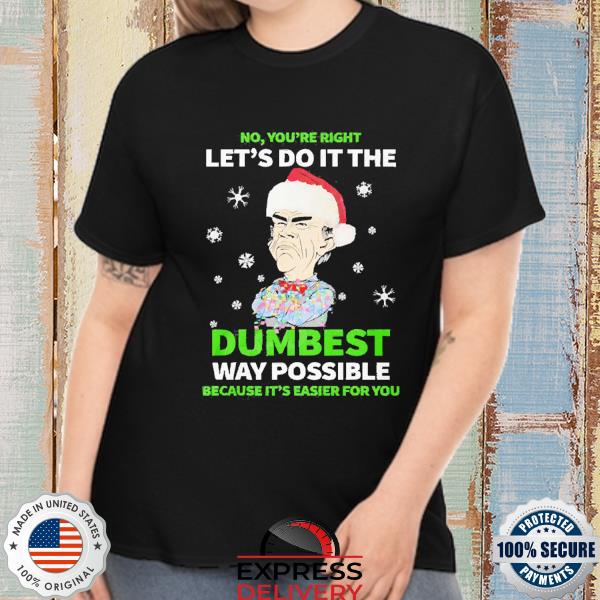 2022 Santa Jeff Dunham No You’re Right Let’s Do It The Dumbest Way Possible Shirt