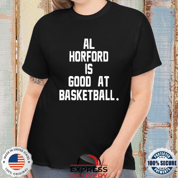 Al horford is good at basketball Boston celtics shirt