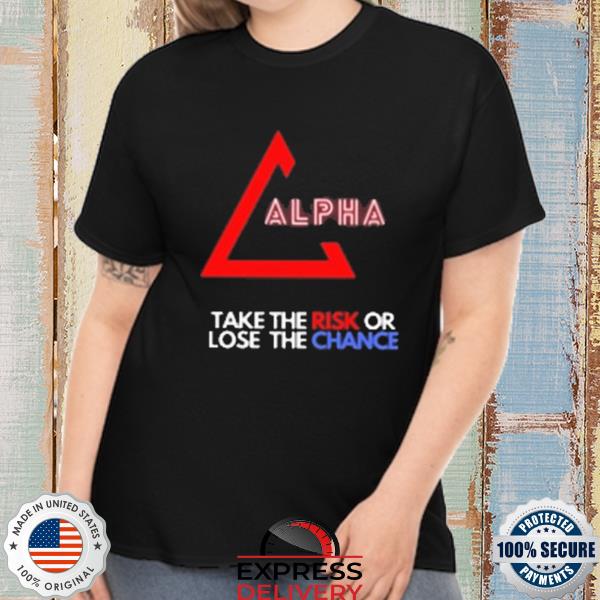 Alpha take the risk or lose the chance shirt