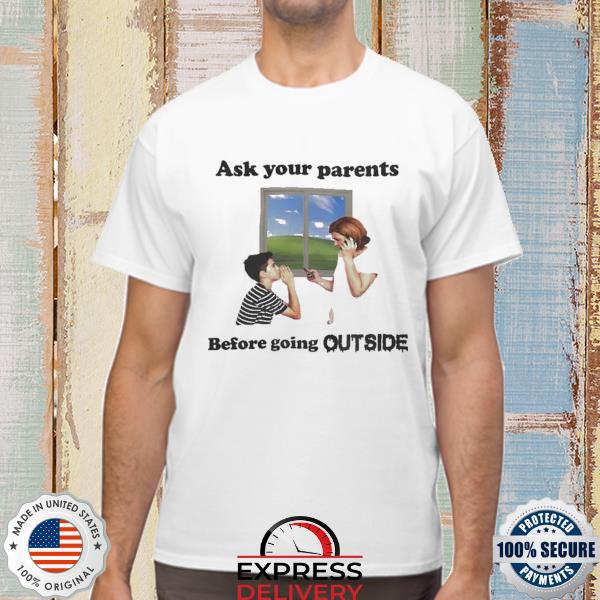 Ask Your Parents Before Going Outside Shirt